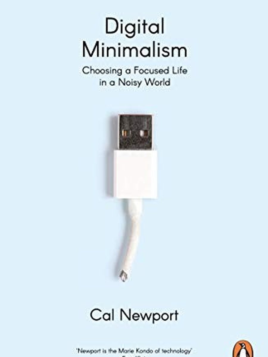 Ditgital Minimalism. Choosing a focused life in a noisy world